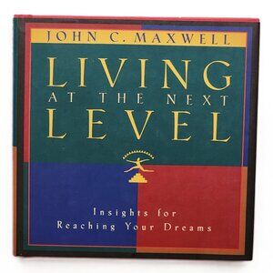 Living at the Next Level: Insight for Reaching Your Dreams by John C Maxwell